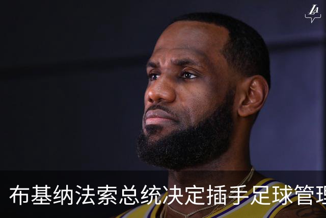 布基纳法索总统决定插手足球管理 或遭FIFA制裁