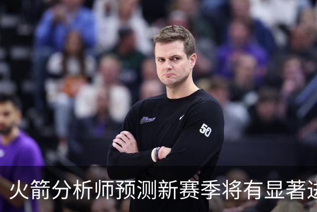 火箭分析师预测新赛季将有显著进步及战绩
